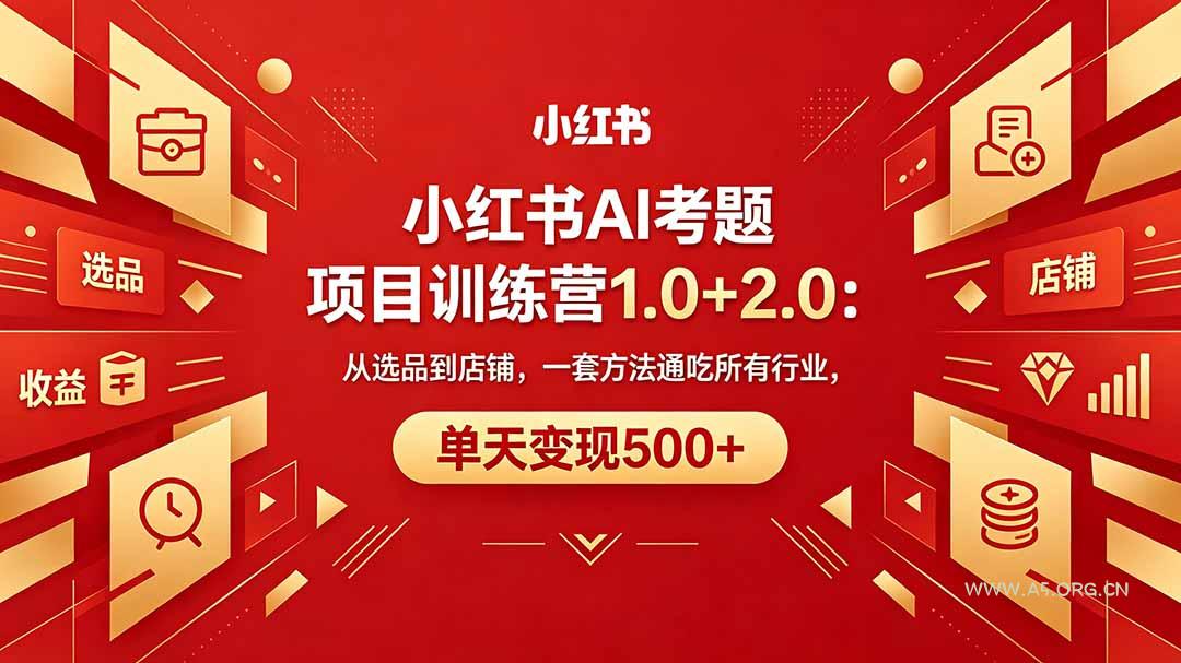 黄岛主小红书AI考题项目训练营1.0+2.0：从选品到店铺，一套方法通吃所有行业，单天变现500+-A5资源网