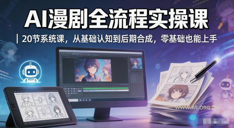 AI漫剧全流程实操课｜20节系统课，从基础认知到后期合成，零基础也能上手-A5资源网