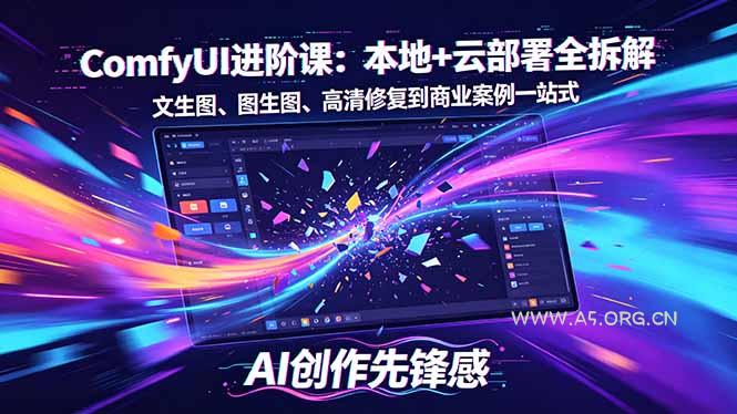 SD-ComfyUI进阶课：本地+云部署全拆解，文生图、图生图、高清修复到商业案例一站式-A5资源网