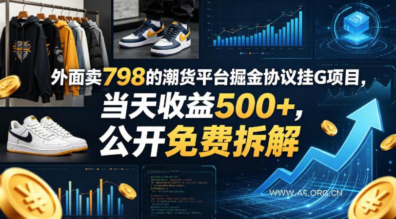 外面卖798的潮货平台掘金协议挂G项目，当天收益500+，公开免费拆解【揭秘】-A5资源网