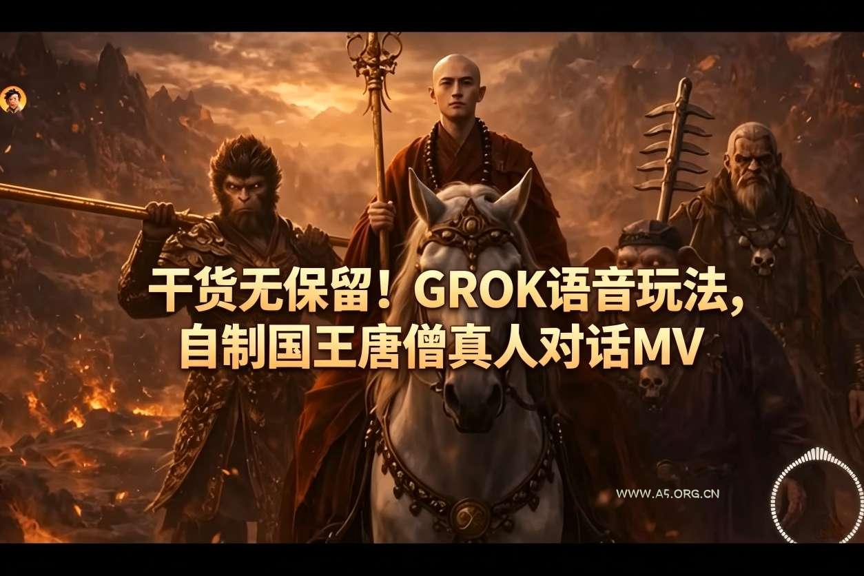 干货无保留！GROK语音玩法，自制国王唐僧真人对话MV-A5资源网
