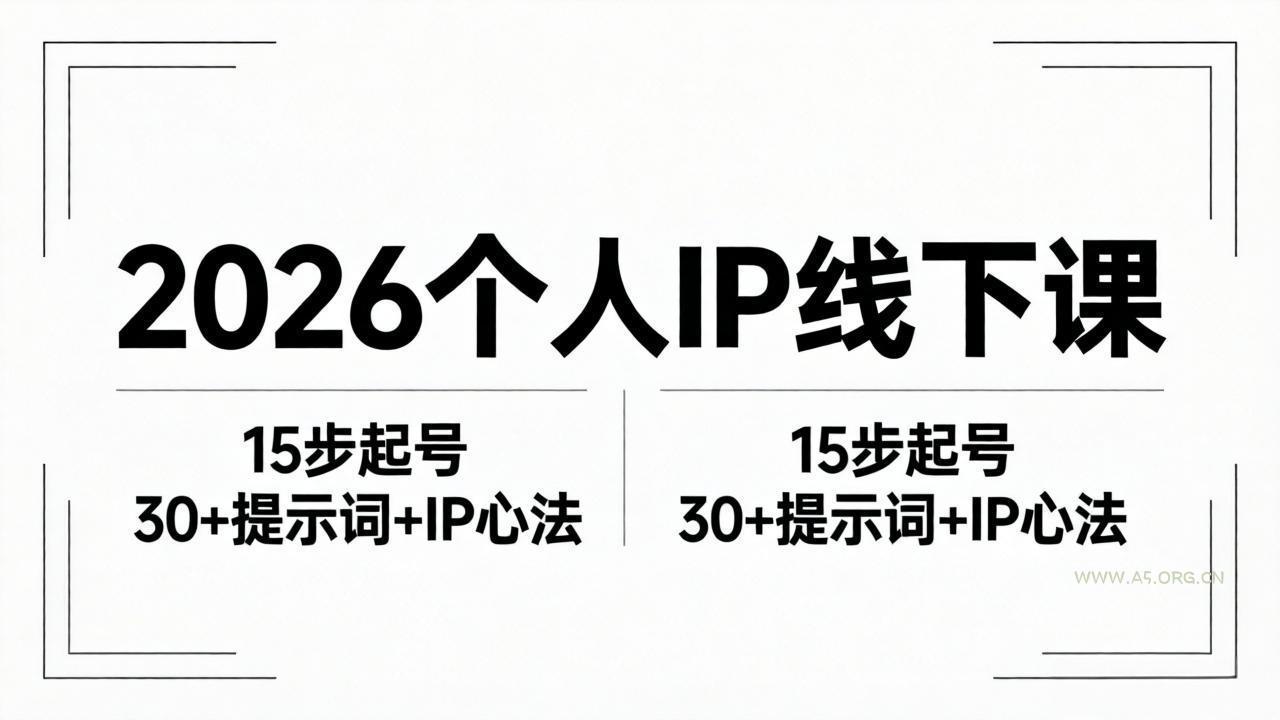 2026内容为王个人IP线下课全套资料：15步起号流程+30+提示词+IP心法实战-A5资源网