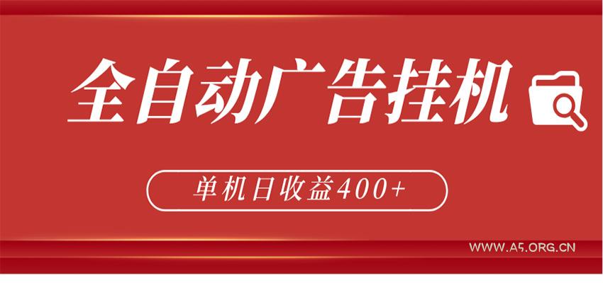 全自动广告联盟挂机 单机日收益400+ 无需人工看守 可矩阵放大 稳定输出两年-A5资源网