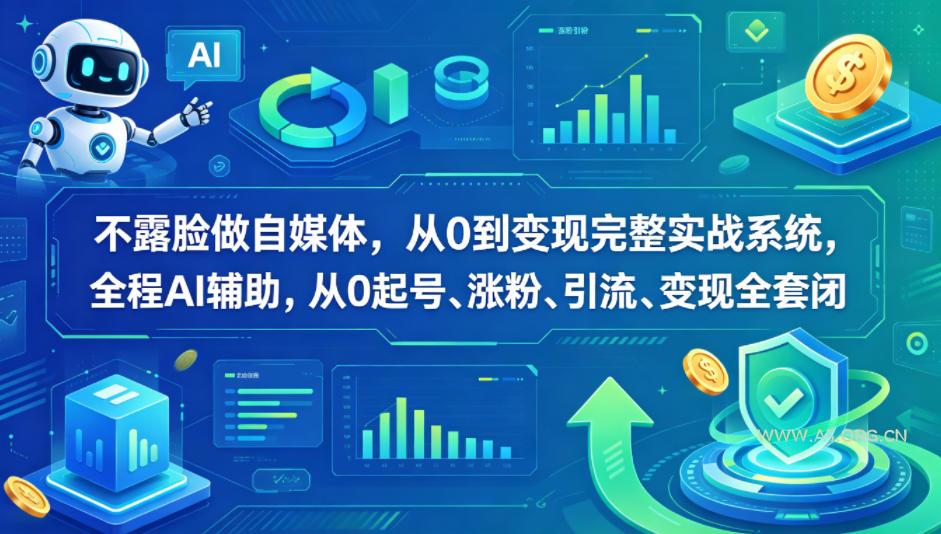 不露脸做自媒体，从0到变现完整实战系统，全程AI辅助，从0起号、涨粉、引流、变现全套闭环-A5资源网