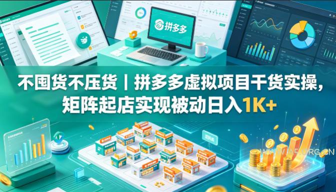 不囤货不压货｜拼多多虚拟项目干货实操，矩阵起店实现被动日入1K+【揭秘】-A5资源网