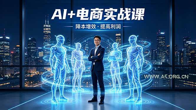AI+电商实战课，1人+N个AI 智能体，把SOP变AI员工，实现降本增效提高利润-A5资源网