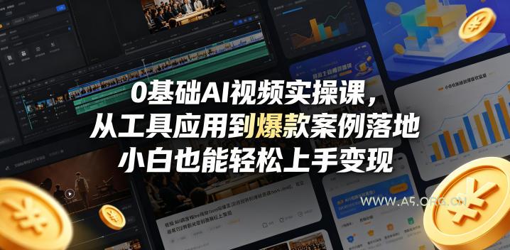 0基础AI视频实操课，从工具应用到爆款案例落地，小白也能轻松上手变现-A5资源网