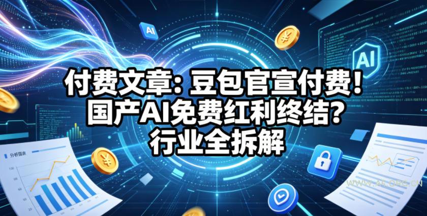 付费文章：豆包官宣付费！国产AI免费红利终结？行业全拆解-A5资源网