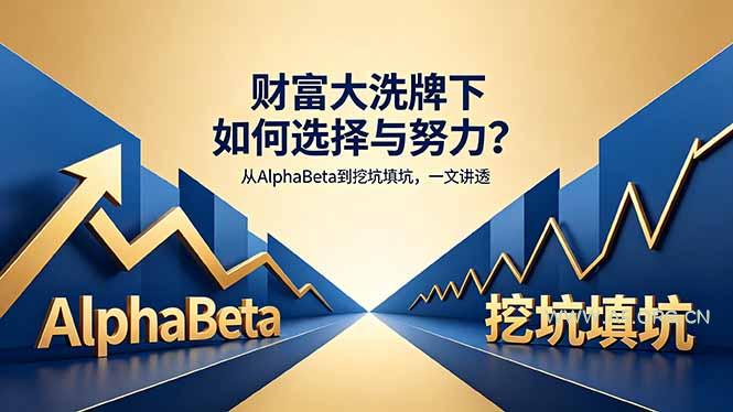 付费文章：财富大洗牌下如何选择与努力？从AlphaBeta到挖坑填坑，一文讲透-A5资源网