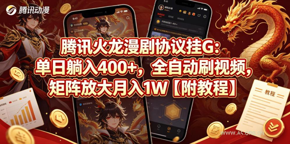 腾讯火龙漫剧协议挂G：单日躺入400+，全自动刷视频，矩阵放大月入1W【附教程】【揭秘】-A5资源网