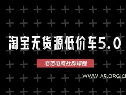 淘宝无货源价车5.0，​2026最新VIP淘宝无货源课程，1688代发，蓝海选品，零成本创业首选(更新26年5月8日)-A5资源网