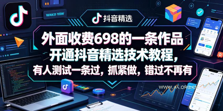 外面收费698的一条作品开通抖音精选技术教程,有人测试一条过,抓紧做,错过不再有 - A5资源网 外面收费698的一条作品开通抖音精选技术教程,有人测试一条过,抓紧做,错过不再有