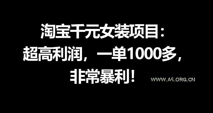 淘宝千元女装项目:超高利润,一单1000多,非常暴利 - A5资源网 淘宝千元女装项目:超高利润,一单1000多,非常暴利