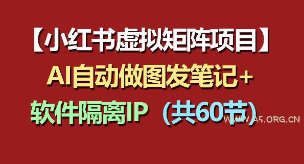小红书虚拟矩阵项目:软件隔离IP+AI自动做图发笔记(共60节) - A5资源网 小红书虚拟矩阵项目:软件隔离IP+AI自动做图发笔记(共60节)