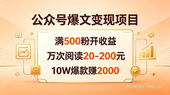 公众号爆文变现项目：满500粉开收益，万次阅读20-200元，10W爆款赚2000-A5资源网