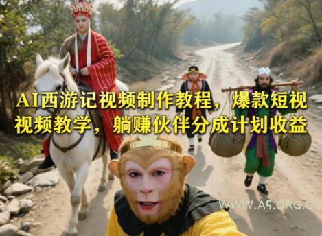 AI西游记视频制作教程,爆款短视频教学,躺賺伙伴分成计划收益 - A5资源网 AI西游记视频制作教程,爆款短视频教学,躺賺伙伴分成计划收益
