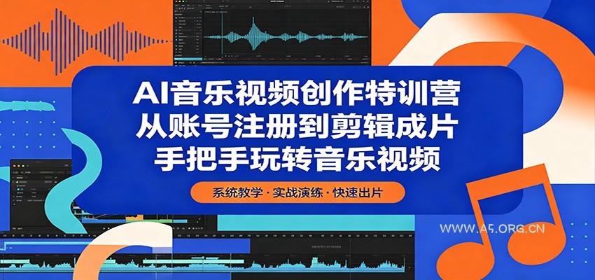 AI音乐视频创作特训营:从账号注册到剪辑成片,手把手玩转音乐视频-A5资源网