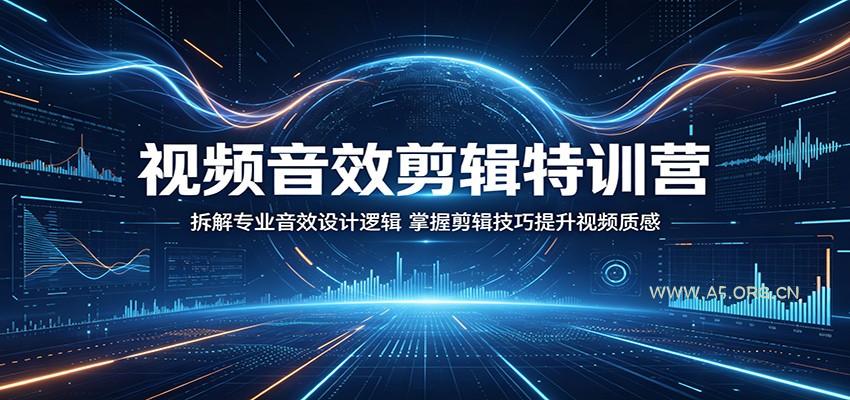 视频音效剪辑特训营：拆解专业音效设计逻辑，掌握剪辑技巧提升视频质感-A5资源网