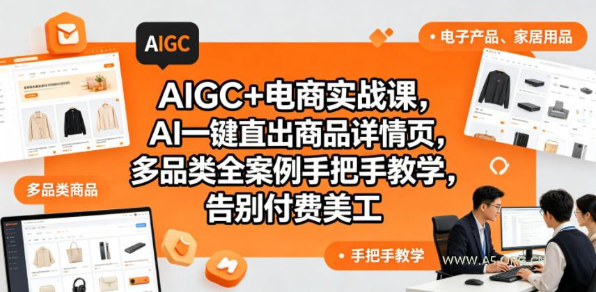 AIGC+电商实战课，AI一键直出商品详情页，多品类全案例手把手教学，告别付费美工-A5资源网