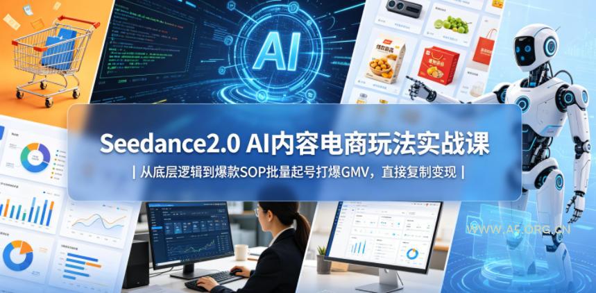 Seedance2.0 AI内容电商玩法实战课｜从底层逻辑到爆款SOP批量起号打爆GMV，直接复制变现-A5资源网