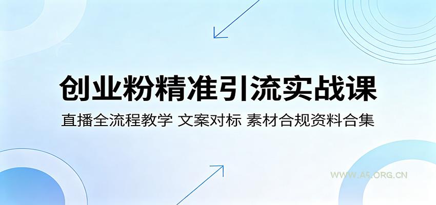 创业粉精准引流实战课：直播全流程教学，文案对标，素材合规资料合集-A5资源网