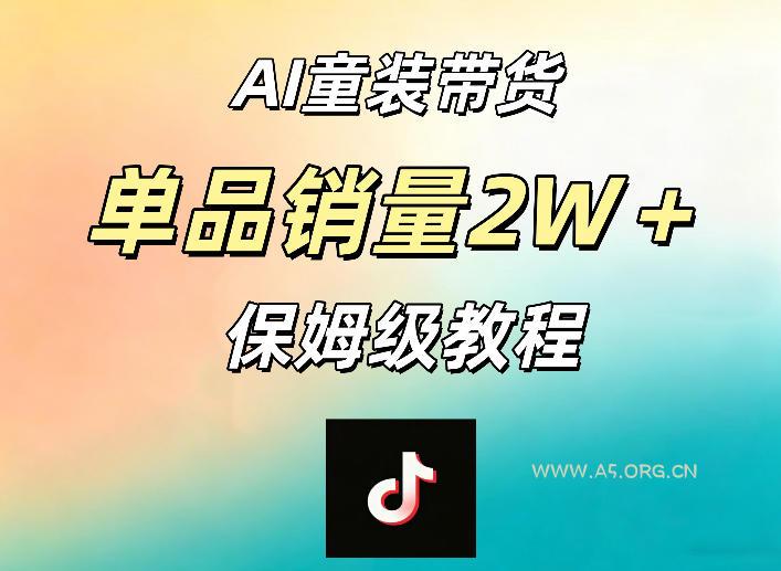 AI童装带货赛道,一部手机就可以操作,单品销量2w+【手把手教程】 - A5资源网 AI童装带货赛道,一部手机就可以操作,单品销量2w+【手把手教程】