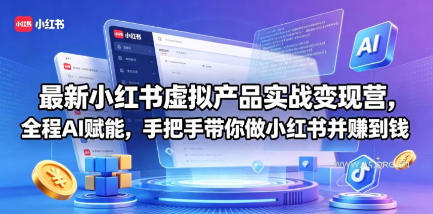最新小红书虚拟产品实战变现营，全程AI赋能，手把手带你做小红书并赚到钱-A5资源网