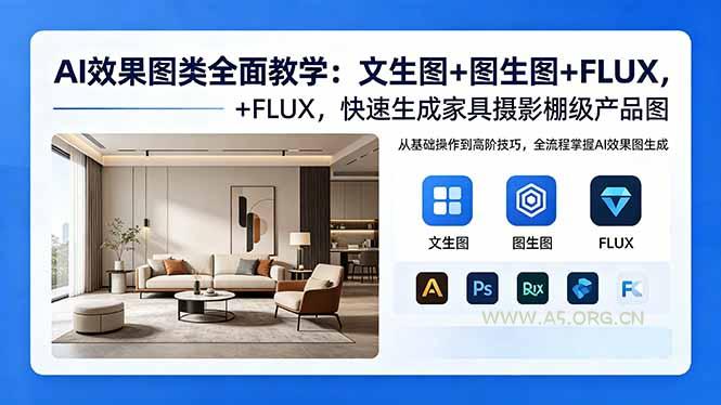 AI效果图类全面教学：文生图+图生图+FLUX，快速生成家具摄影棚级产品图-A5资源网