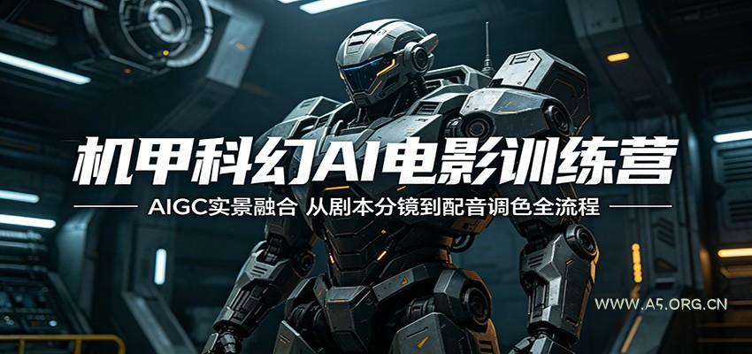 机甲科幻AI电影训练营：AIGC实景融合，从剧本分镜到配音调色全流程-A5资源网