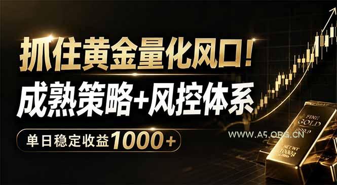 抓住黄金量化风口!成熟策略+风控体系,单日稳定收益1000+-A5资源网
