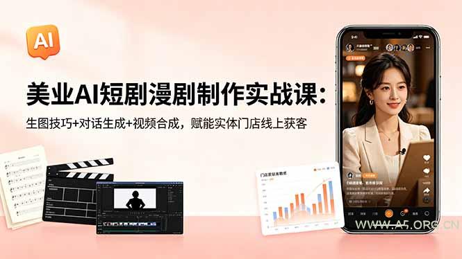 美业AI短剧漫剧制作实战课：生图技巧+对话生成+视频合成，赋能实体门店线上获客-A5资源网