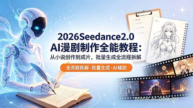 2026Seedance2.0 AI制作全能教程：从小说创作到成片，批量生成全流程拆解-A5资源网