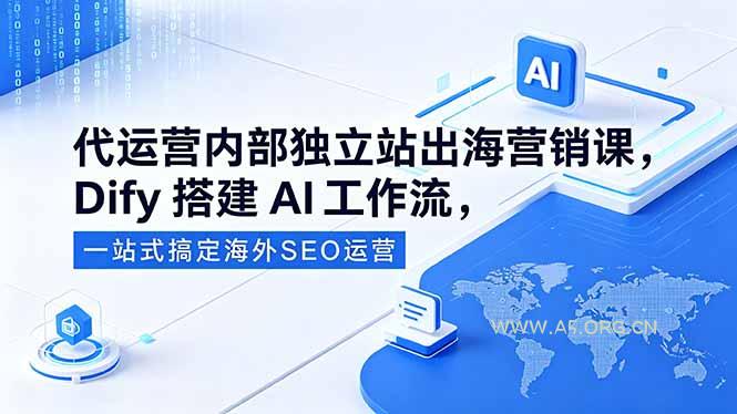 代运营内部独立站出海营销课，Dify搭建AI工作流，一站式搞定海外SEO运营-A5资源网