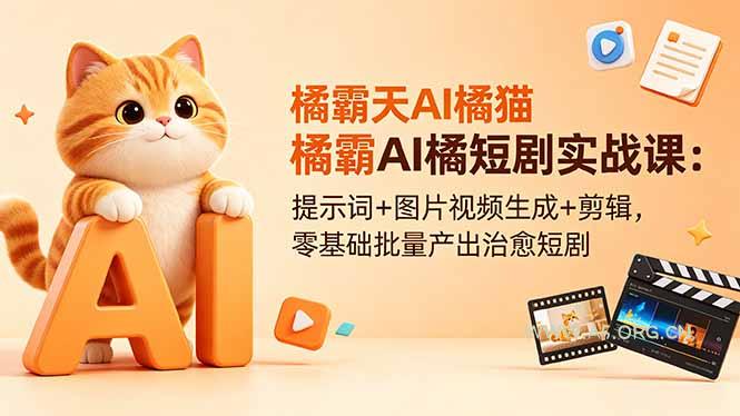 橘霸天AI橘猫短剧实战课：提示词+图片视频生成+剪辑，零基础批量产出治愈短剧-A5资源网