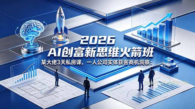 2026 AI 创富新思维火箭班：某大佬3天私房课，一人公司实体获客商机洞察-A5资源网