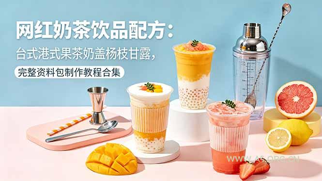 网红奶茶饮品配方:台式港式果茶奶盖杨枝甘露,完整资料包制作教程合集 - A5资源网 网红奶茶饮品配方:台式港式果茶奶盖杨枝甘露,完整资料包制作教程合集 - A5资源网