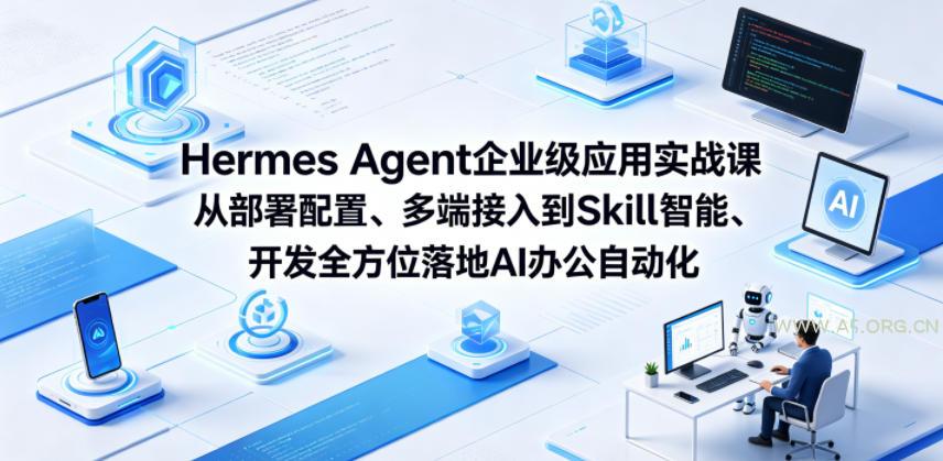 Hermes Agent企业级应用实战课从部署配置、多端接入到Skill智能开发全方位落地AI办公自动化-A5资源网