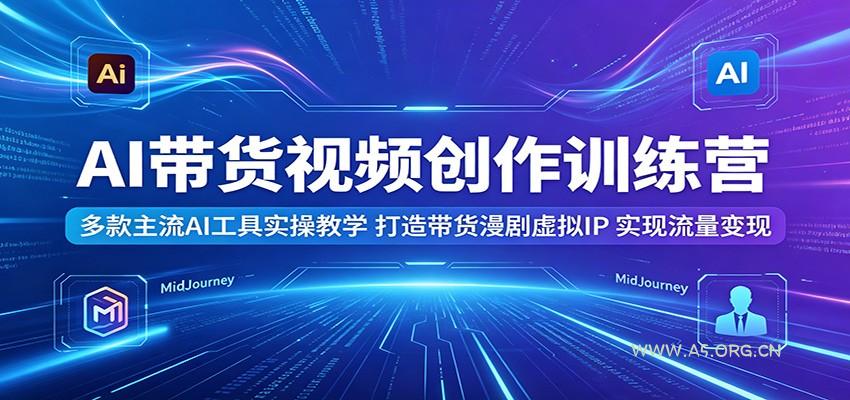 AI带货视频创作训练营：多款主流AI工具实操教学，打造带货漫剧虚拟IP，实现流量变现-小红泡
