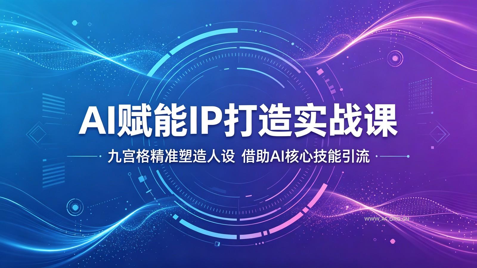 AI赋能IP打造实战课：九宫格精准塑造人设，借助AI核心技能引流-小红泡