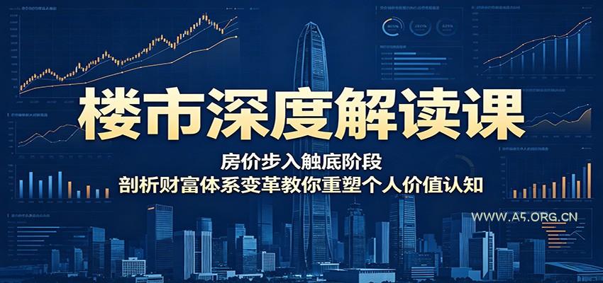 楼市深度解读课:房价步入触底阶段,剖析财富体系变革教你重塑个人价值认知-小红泡