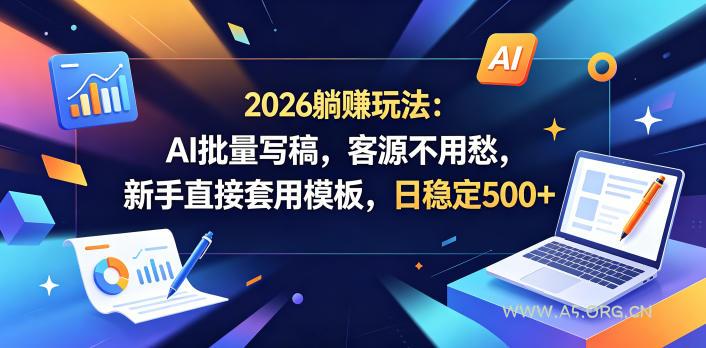2026躺賺玩法：AI批量写稿，客源不用愁，新手直接套用模板，日稳定500+【揭秘】-小红泡