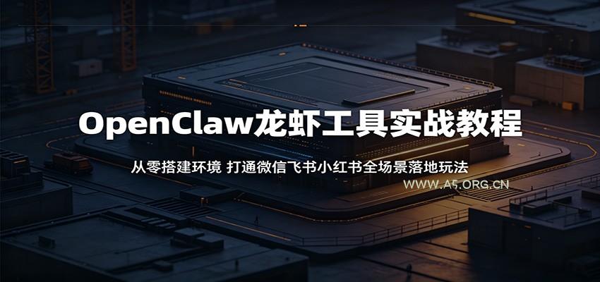 OpenClaw龙虾工具实战教程：从零搭建环境，打通微信飞书小红书全场景落地玩法-小红泡