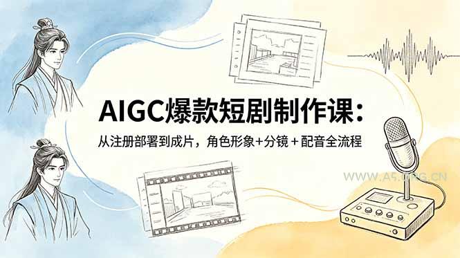 AIGC爆款短剧制作课：从注册部署到成片，角色形象+分镜+配音全流程-小红泡