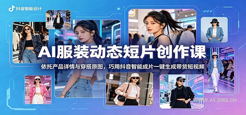 AI服装动态短片创作课：依托产品详情与穿搭原图，巧用抖音智能成片一键生成带货短视频-小红泡