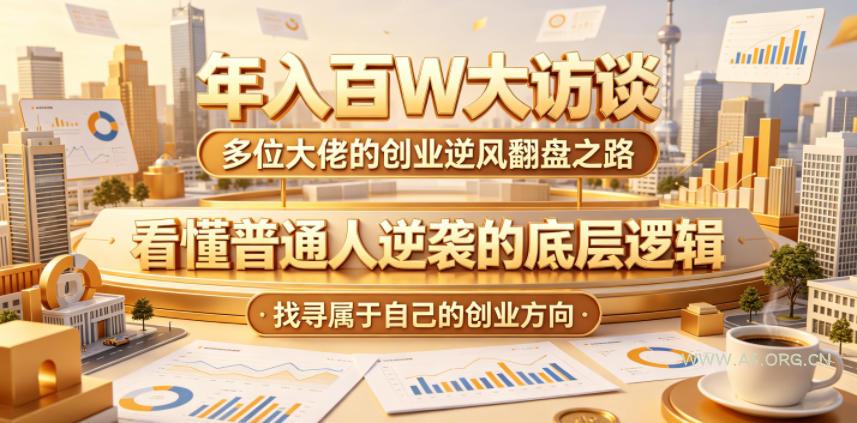 年入百W大访谈，多位大佬的创业逆风翻盘之路，看懂普通人逆袭的底层逻辑，找寻属于自己的创业方向-小红泡