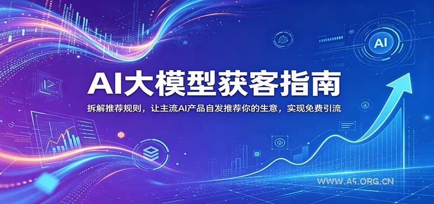 AI大模型获客指南：拆解推荐规则，让主流AI产品自发推荐你的生意 ，实现免费引流-小红泡