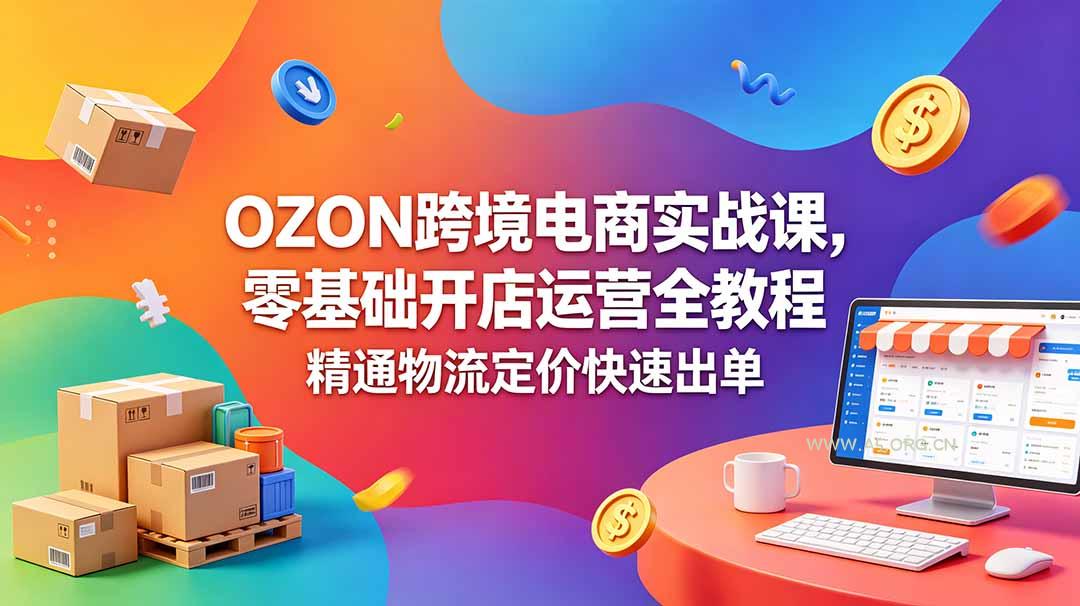 OZON 跨境电商实战课，零基础开店运营全教程，精通物流定价快速出单-小红泡