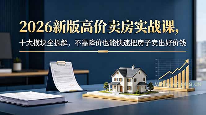 2026新版高价卖房实战课,十大模块全拆解,不靠降价也能快速把房子卖出好价钱-小红泡