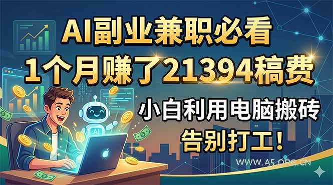AI副业兼职必看,1个月赚了21394稿费,小白利用电脑搬砖,告别打工!-小红泡