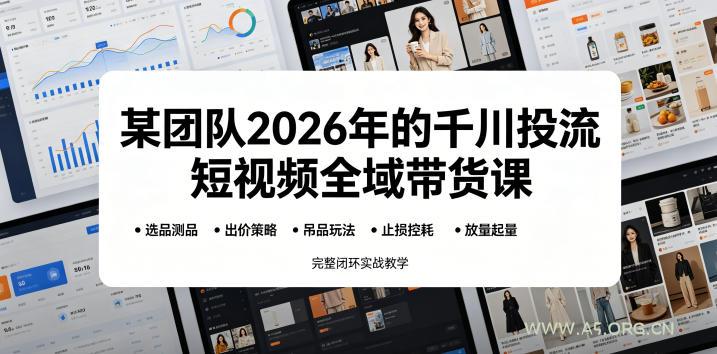 某团队2026年的千川投流短视频全域带货课,从选品测品、吊品玩法、止损控耗到放量起量,完整闭环实战教学 - 小红泡 某团队2026年的千川投流短视频全域带货课,从选品测品、吊品玩法、止损控耗到放量起量,完整闭环实战教学